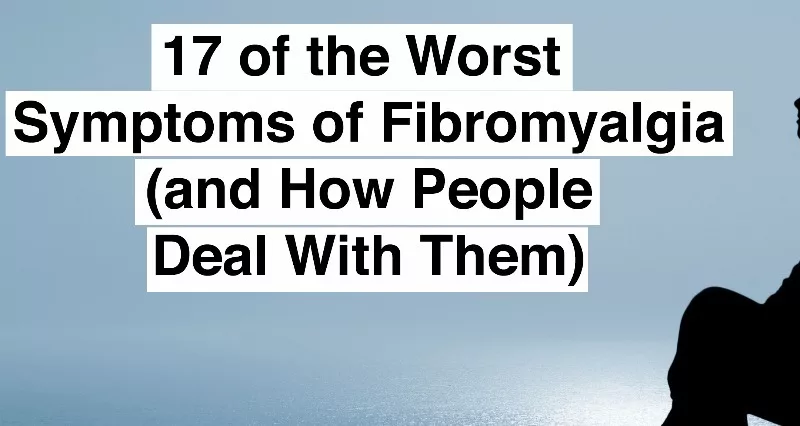 17 of the Worst Symptoms of Fibromyalgia (and How People Deal With Them)