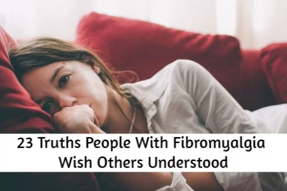 23 Truths People With Fibromyalgia Wish Others Understood